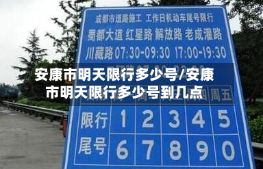 安康市明天限行多少号/安康市明天限行多少号到几点-第1张图片