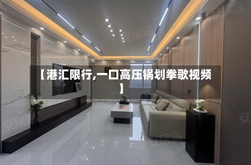 【港汇限行,一口高压锅划拳歌视频】-第1张图片
