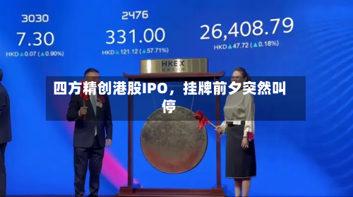 四方精创港股IPO	，挂牌前夕突然叫停-第2张图片