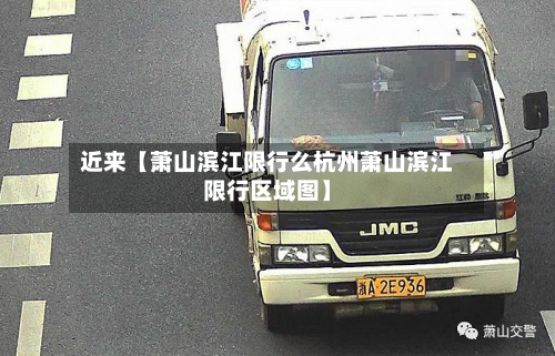近来【萧山滨江限行么杭州萧山滨江限行区域图】-第1张图片