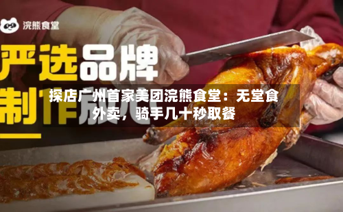探店广州首家美团浣熊食堂：无堂食外卖	，骑手几十秒取餐-第3张图片