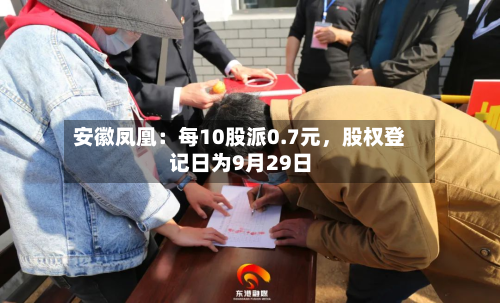 安徽凤凰：每10股派0.7元，股权登记日为9月29日-第1张图片