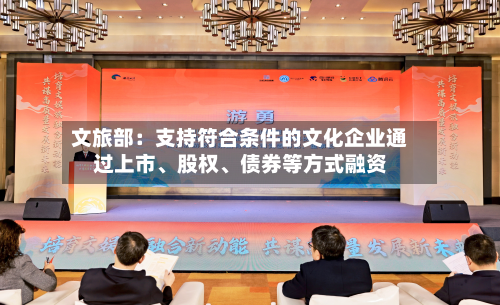 文旅部：支持符合条件的文化企业通过上市、股权、债券等方式融资-第2张图片