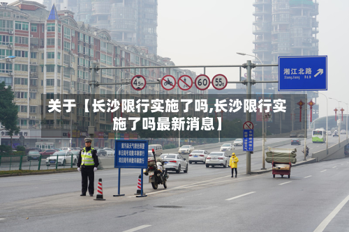 关于【长沙限行实施了吗,长沙限行实施了吗最新消息】-第1张图片