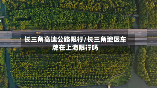 长三角高速公路限行/长三角地区车牌在上海限行吗-第1张图片