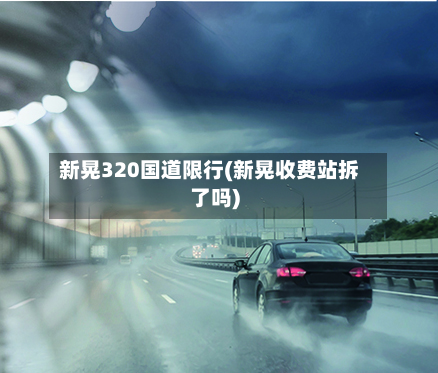 新晃320国道限行(新晃收费站拆了吗)-第2张图片