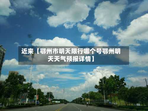 近来【鄂州市明天限行哪个号鄂州明天天气预报详情】-第2张图片
