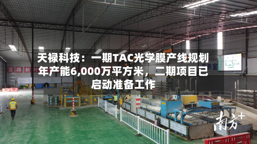 天禄科技：一期TAC光学膜产线规划年产能6,000万平方米，二期项目已启动准备工作-第2张图片