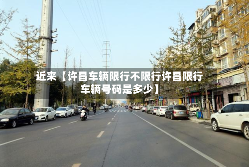 近来【许昌车辆限行不限行许昌限行车辆号码是多少】-第1张图片