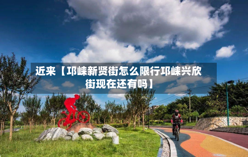 近来【邛崃新贤街怎么限行邛崃兴欣街现在还有吗】-第2张图片
