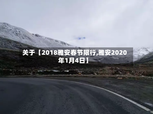 关于【2018雅安春节限行,雅安2020年1月4日】-第1张图片