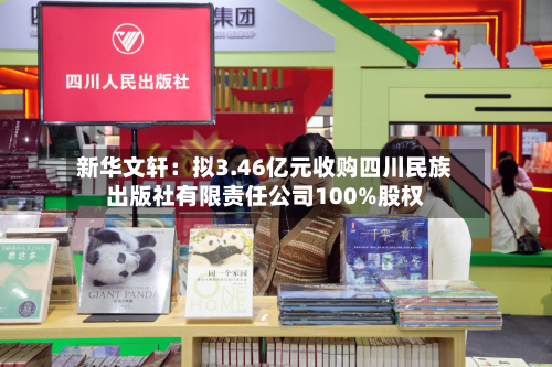 新华文轩：拟3.46亿元收购四川民族出版社有限责任公司100%股权-第2张图片
