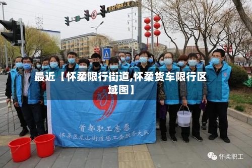 最近【怀柔限行街道,怀柔货车限行区域图】-第1张图片