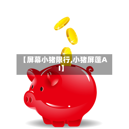 【屏幕小猪限行,小猪屏蓬AI】-第3张图片