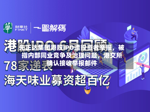 先正达集团港股IPO遭投资者举报	，被指内部同业竞争及治理问题，港交所确认接收举报邮件-第1张图片