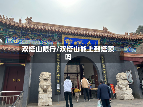 双塔山限行/双塔山能上到塔顶吗-第2张图片