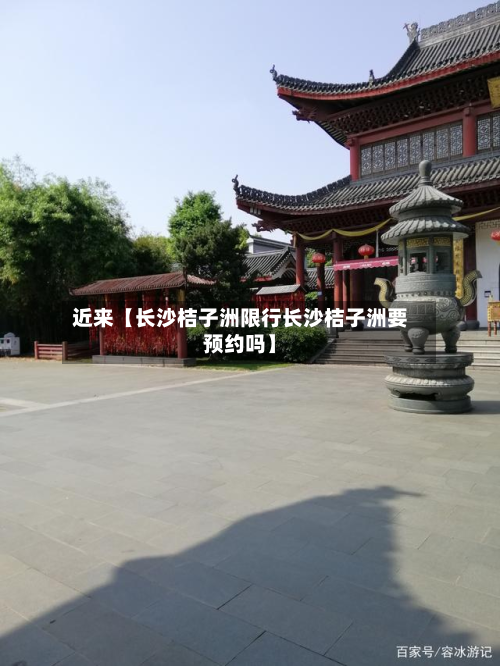 近来【长沙桔子洲限行长沙桔子洲要预约吗】-第2张图片