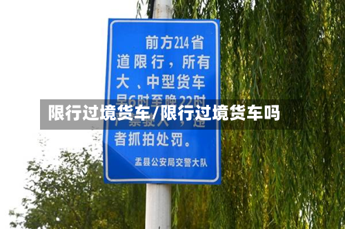 限行过境货车/限行过境货车吗-第2张图片