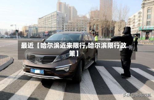 最近【哈尔滨近来限行,哈尔滨限行政策】-第2张图片
